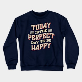 Today is the Perfect day to be Happy Crewneck Sweatshirt